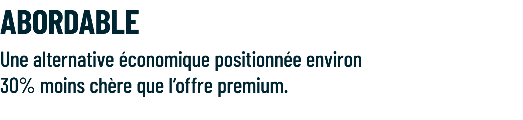 AbordabLE Une alternative conomique positionn e environ 30% moins ch re que l’offre premium. 