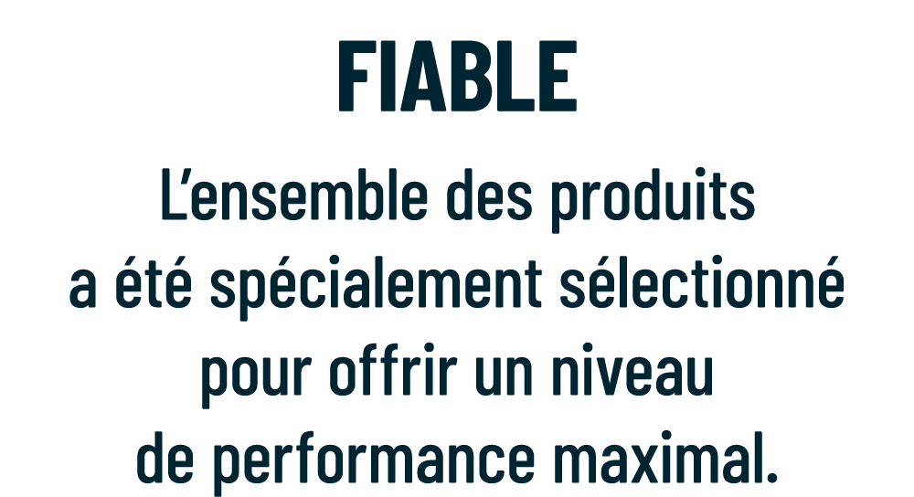 FiabLE L’ensemble des produits a t  sp cialement s lectionn  pour offrir un niveau de performance maximal.