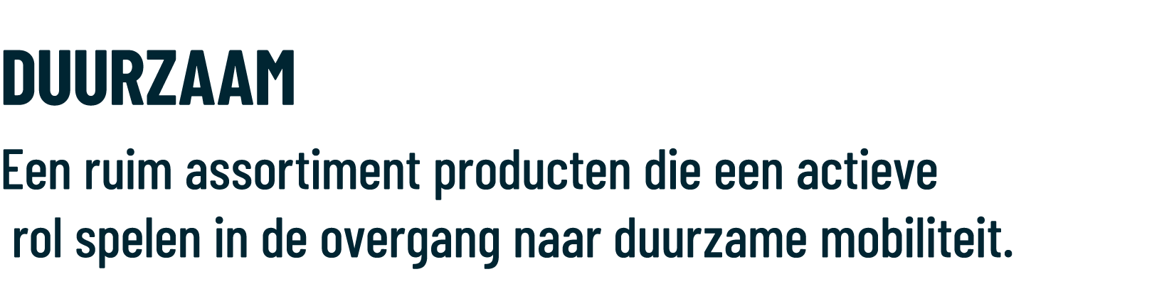 DUURZAAM Een ruim assortiment producten die een actieve rol spelen in de overgang naar duurzame mobiliteit.