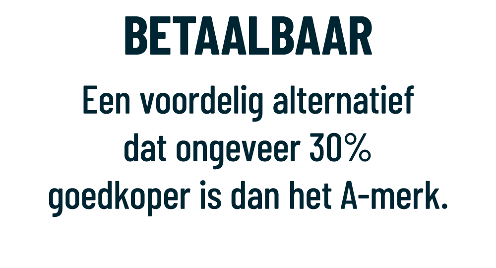 BETAALBAAR Een voordelig alternatief dat ongeveer 30% goedkoper is dan het A merk.