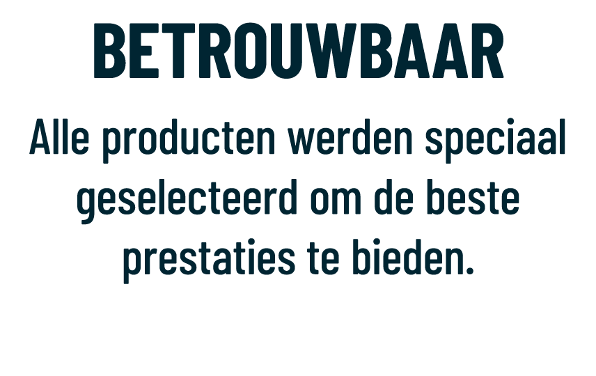 BETROUWBAAR Alle producten werden speciaal geselecteerd om de beste prestaties te bieden.