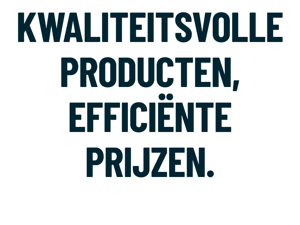Kwaliteitsvolle producten, effici nte prijzen.