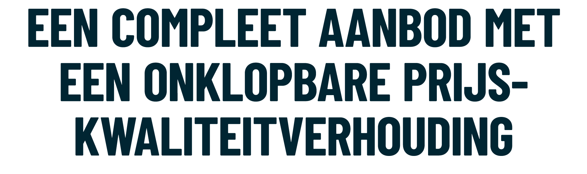 Een compleet AANBOD met een onklopbare prijs kwaliteitverhouding 