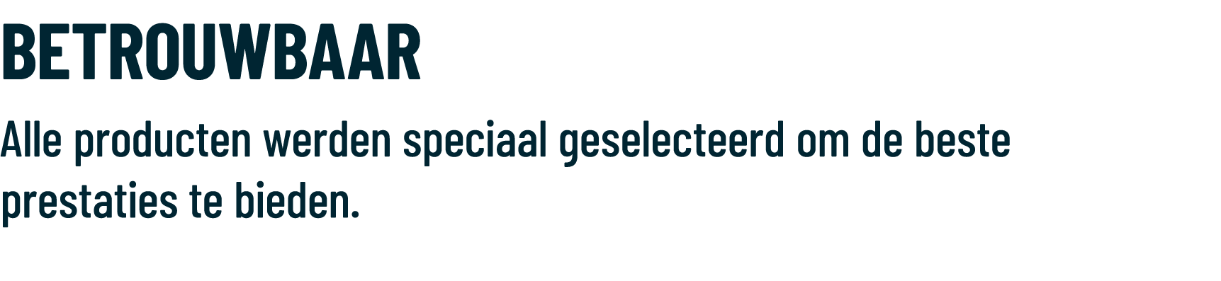 BETROUWBAAR Alle producten werden speciaal geselecteerd om de beste prestaties te bieden.